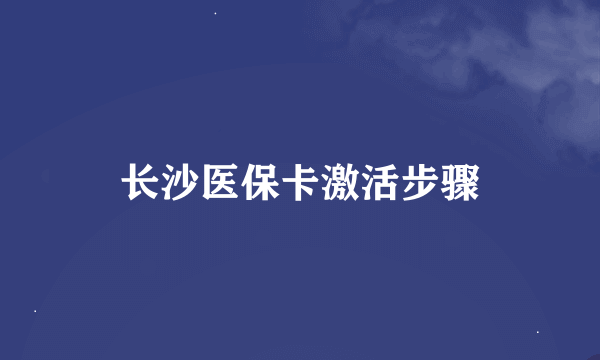 长沙医保卡激活步骤