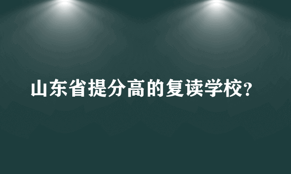 山东省提分高的复读学校？