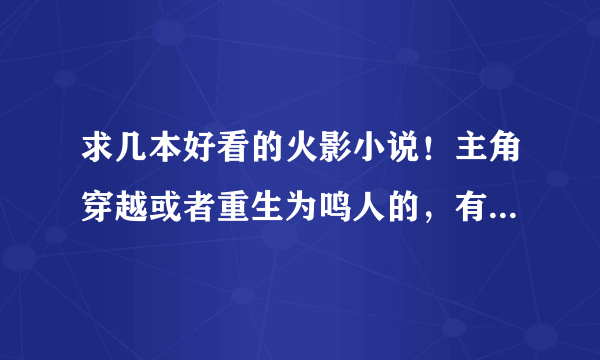 求几本好看的火影小说！主角穿越或者重生为鸣人的，有的请发上来 多多嗲哦