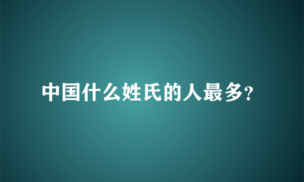 中国什么姓氏的人最多？