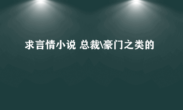 求言情小说 总裁\豪门之类的