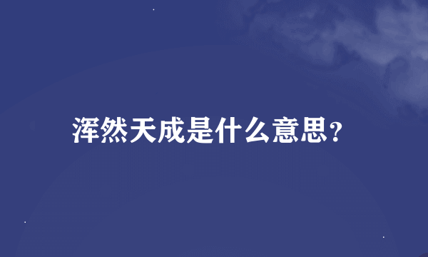 浑然天成是什么意思？