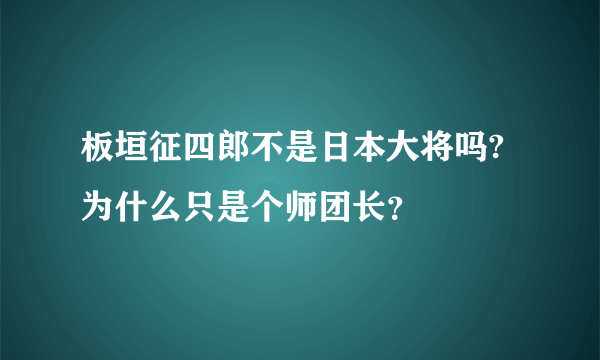 板垣征四郎不是日本大将吗?为什么只是个师团长？