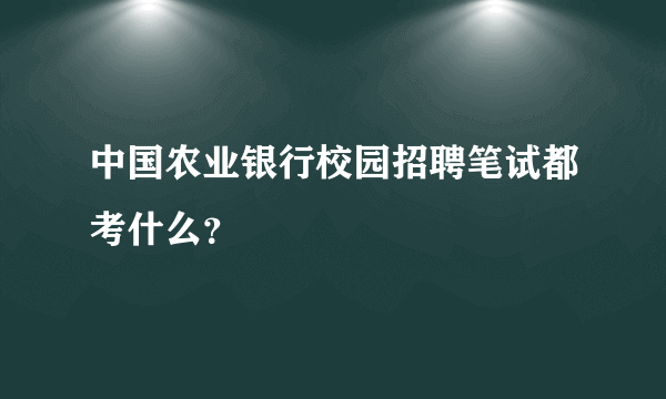 中国农业银行校园招聘笔试都考什么？