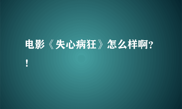 电影《失心病狂》怎么样啊？！