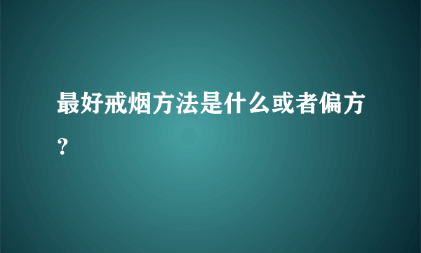 最好戒烟方法是什么或者偏方？