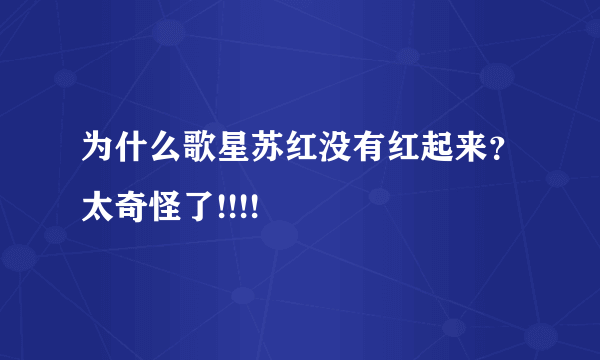 为什么歌星苏红没有红起来？太奇怪了!!!!