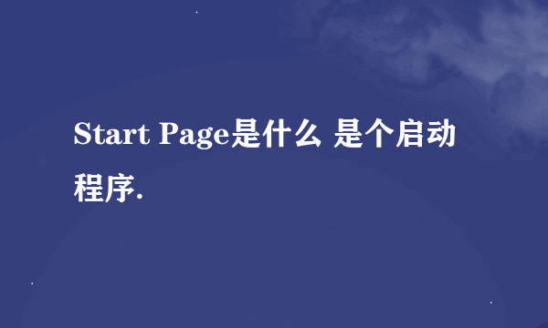 Start Page是什么 是个启动程序.