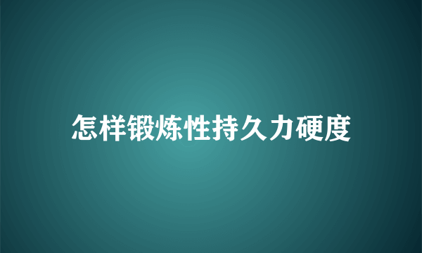 怎样锻炼性持久力硬度