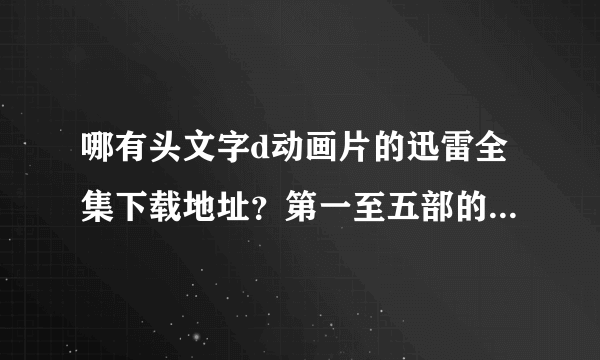 哪有头文字d动画片的迅雷全集下载地址？第一至五部的，谢谢！