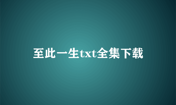 至此一生txt全集下载