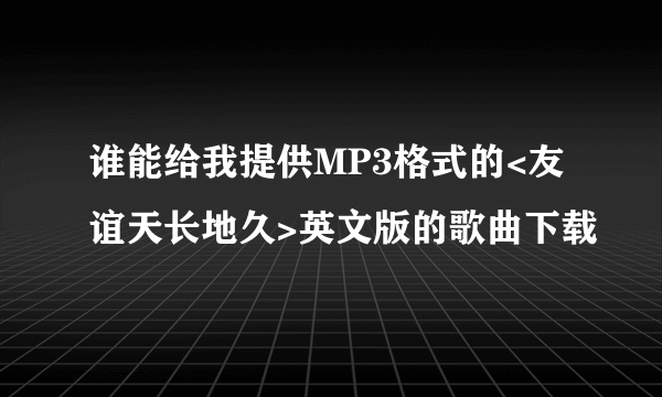 谁能给我提供MP3格式的<友谊天长地久>英文版的歌曲下载