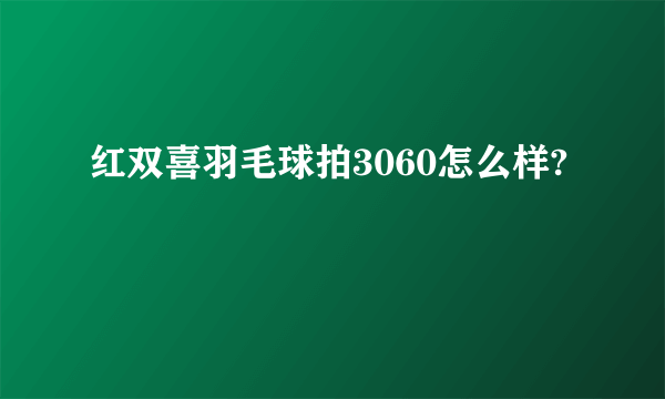 红双喜羽毛球拍3060怎么样?