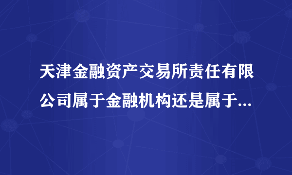 天津金融资产交易所责任有限公司属于金融机构还是属于第三方机构？