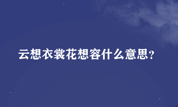 云想衣裳花想容什么意思？