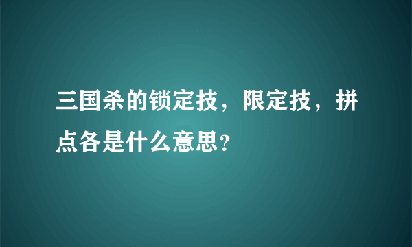 三国杀的锁定技，限定技，拼点各是什么意思？