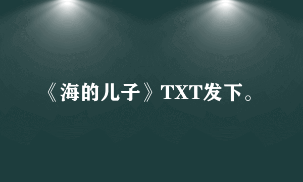 《海的儿子》TXT发下。