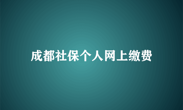 成都社保个人网上缴费