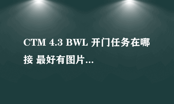 CTM 4.3 BWL 开门任务在哪接 最好有图片的 谢了