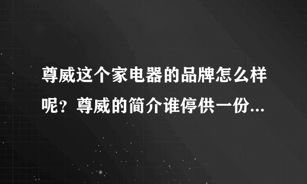 尊威这个家电器的品牌怎么样呢？尊威的简介谁停供一份！在线等，谢谢！