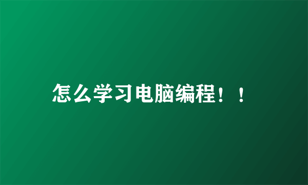 怎么学习电脑编程！！