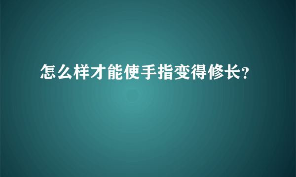 怎么样才能使手指变得修长？