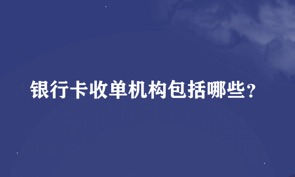 银行卡收单机构包括哪些？