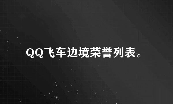 QQ飞车边境荣誉列表。