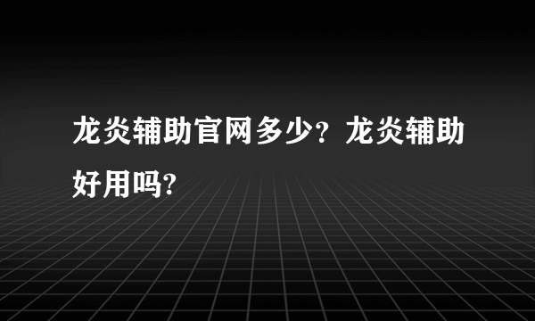 龙炎辅助官网多少？龙炎辅助好用吗?