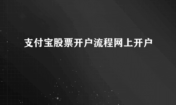 支付宝股票开户流程网上开户