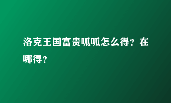 洛克王国富贵呱呱怎么得？在哪得？