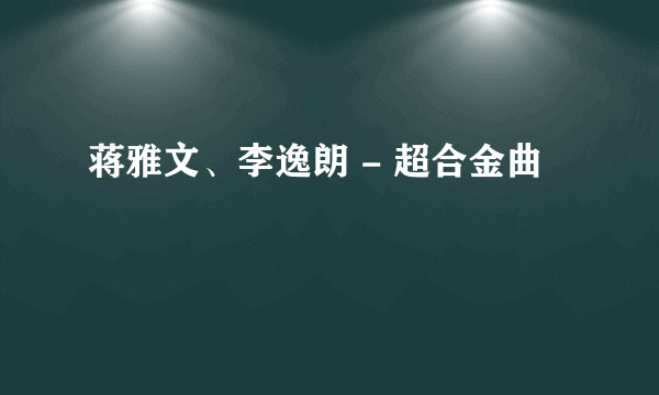 蒋雅文、李逸朗 - 超合金曲