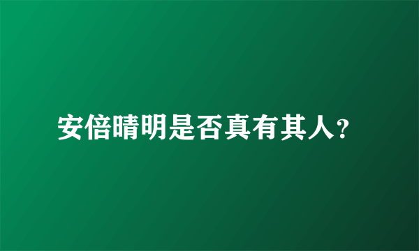 安倍晴明是否真有其人？