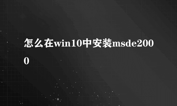 怎么在win10中安装msde2000