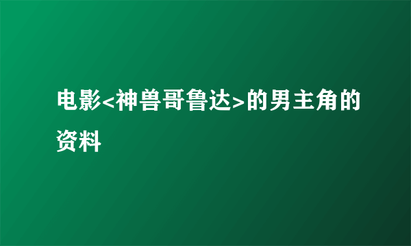 电影<神兽哥鲁达>的男主角的资料