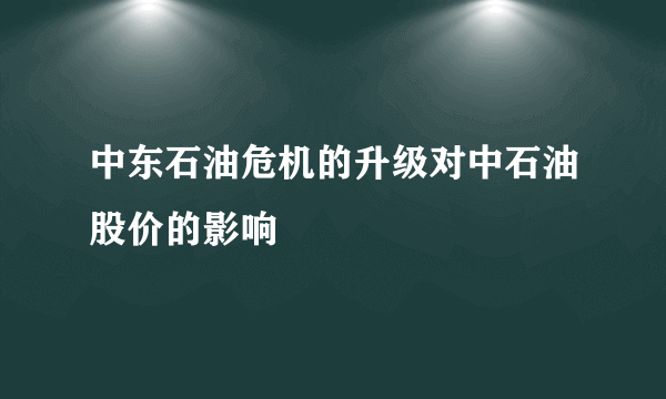 中东石油危机的升级对中石油股价的影响