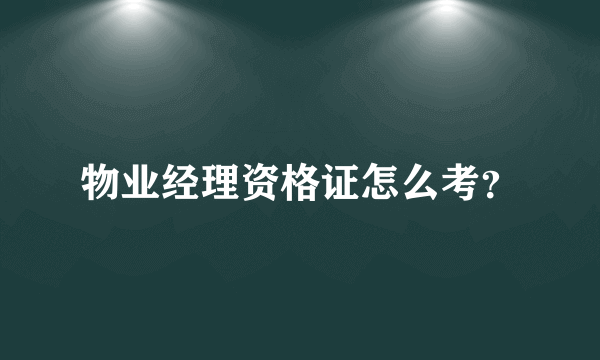 物业经理资格证怎么考？