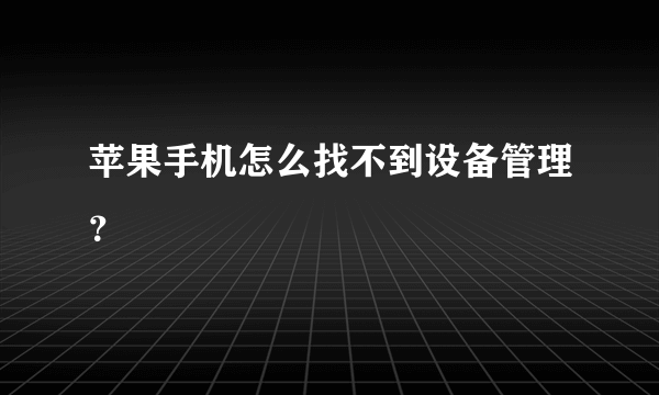 苹果手机怎么找不到设备管理？