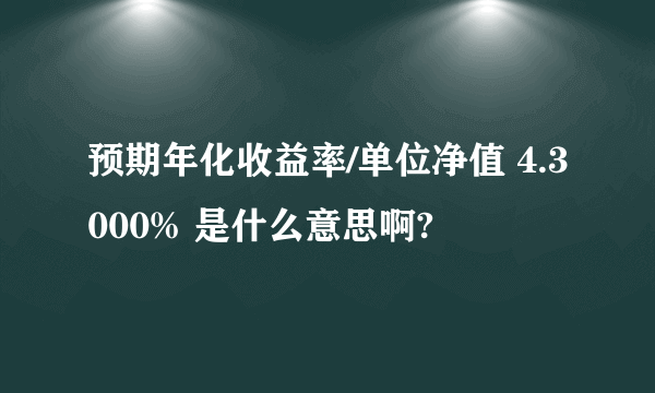 预期年化收益率/单位净值 4.3000% 是什么意思啊?