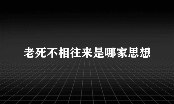 老死不相往来是哪家思想