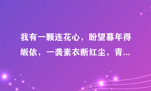 我有一颗连花心，盼望暮年得皈依，一袭素衣断红尘，青灯古佛伴余生是什么意思