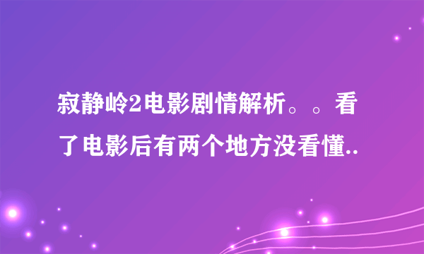 寂静岭2电影剧情解析。。看了电影后有两个地方没看懂..