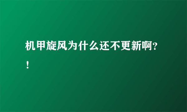 机甲旋风为什么还不更新啊？！