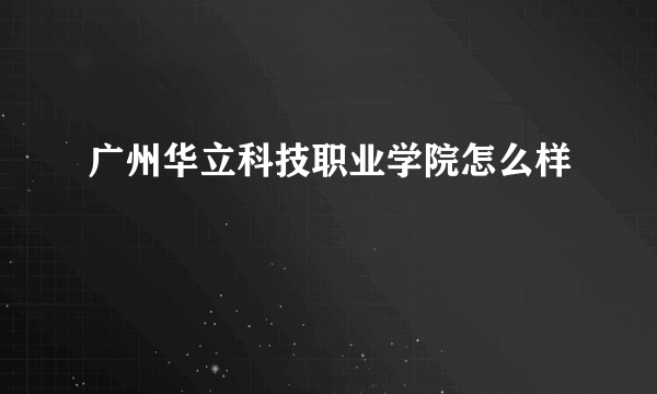 广州华立科技职业学院怎么样