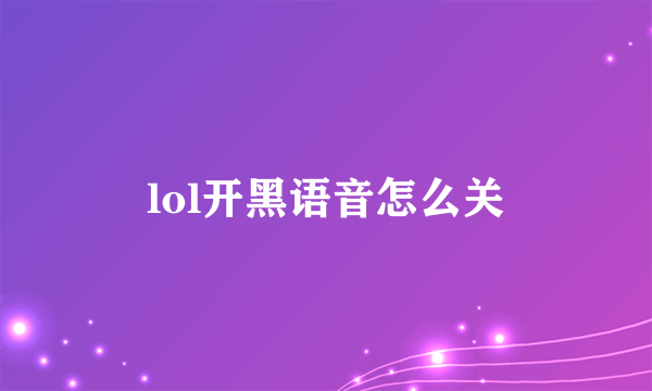 lol开黑语音怎么关