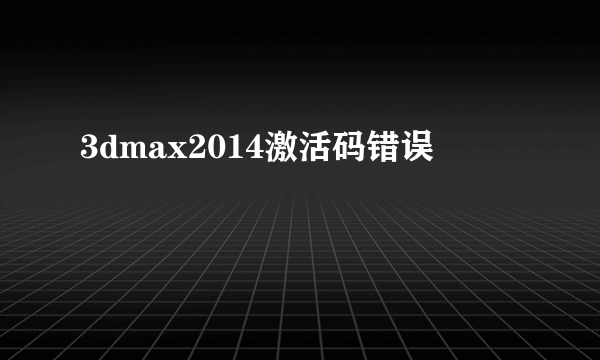 3dmax2014激活码错误