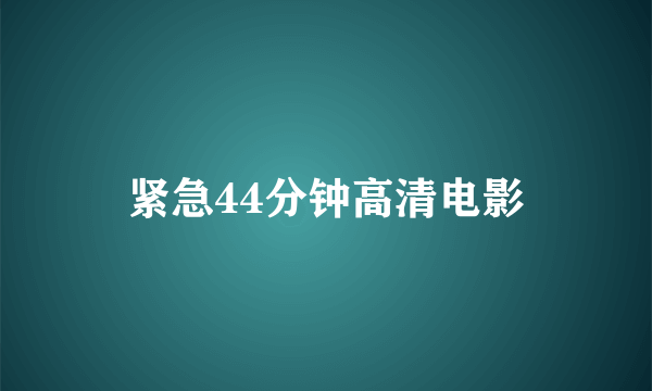 紧急44分钟高清电影