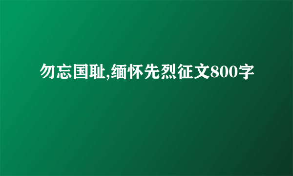 勿忘国耻,缅怀先烈征文800字