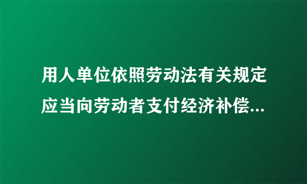 用人单位依照劳动法有关规定应当向劳动者支付经济补偿在多久支付