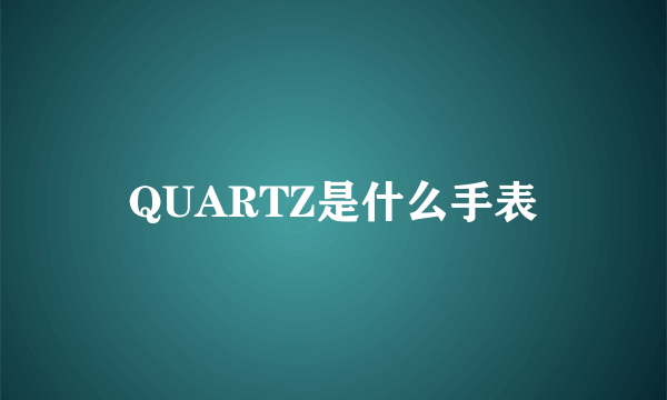 QUARTZ是什么手表